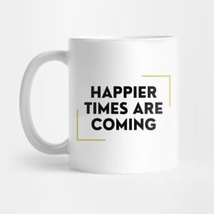 Happier Times Are Coming Mug